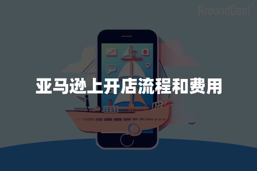 亚马逊上开店流程和费用