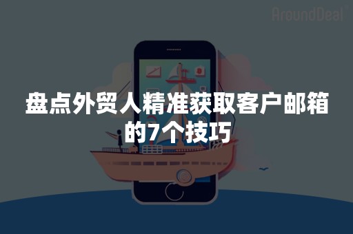 盘点外贸人精准获取客户邮箱的7个技巧
