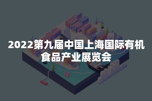 2022第九届中国上海国际有机食品产业展览会