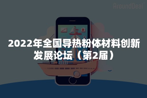 2022年全国导热粉体材料创新发展论坛（第2届）