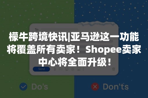檬牛跨境快讯|亚马逊这一功能将覆盖所有卖家！Shopee卖家中心将全面升级！