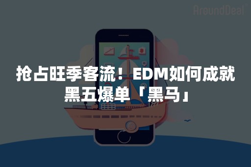 抢占旺季客流！EDM如何成就黑五爆单「黑马」