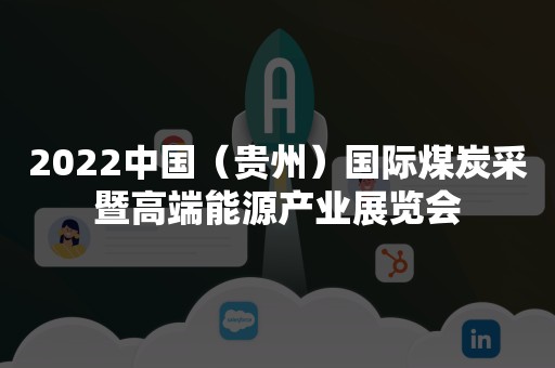 2022中国（贵州）国际煤炭采暨高端能源产业展览会