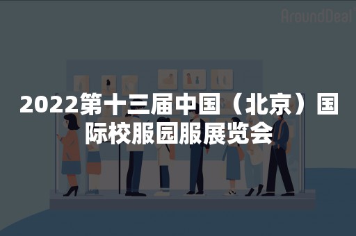 2022第十三届中国（北京）国际校服园服展览会