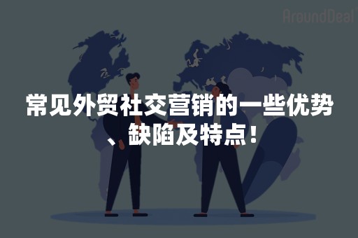常见外贸社交营销的一些优势、缺陷及特点！
