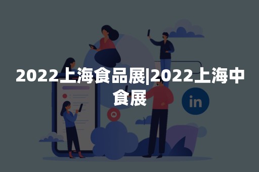 2022上海食品展|2022上海中食展