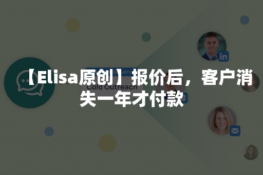 【Elisa原创】报价后，客户消失一年才付款