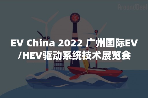 EV China 2022 广州国际EV/HEV驱动系统技术展览会