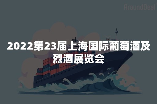 2022第23届上海国际葡萄酒及烈酒展览会