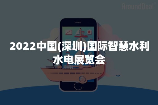 2022中国(深圳)国际智慧水利水电展览会