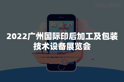 2022广州国际印后加工及包装技术设备展览会