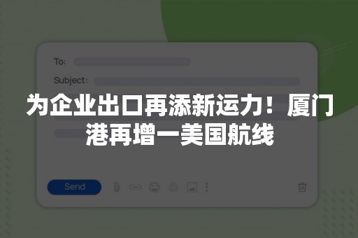 为企业出口再添新运力！厦门港再增一美国航线