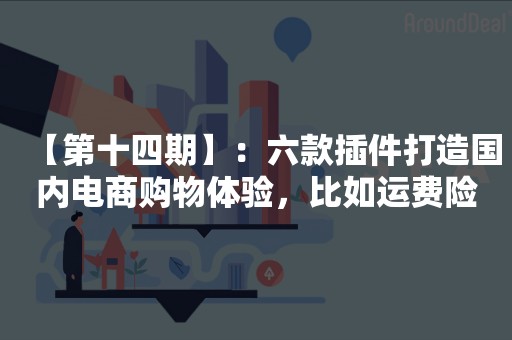 【第十四期】：六款插件打造国内电商购物体验，比如运费险