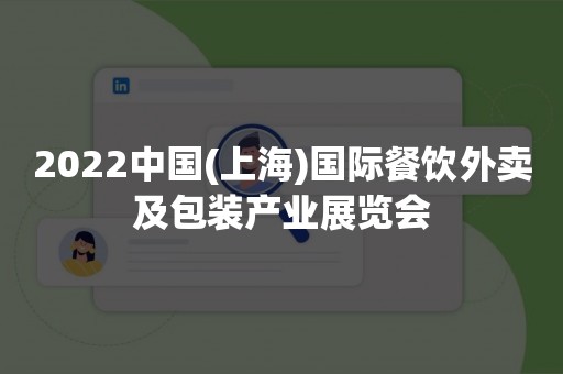 2022中国(上海)国际餐饮外卖及包装产业展览会