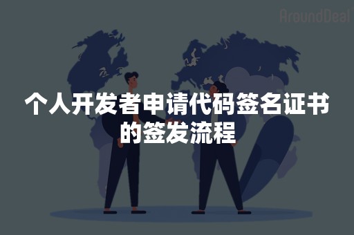 个人开发者申请代码签名证书的签发流程