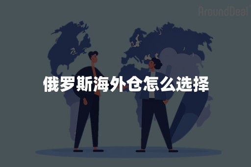 俄罗斯海外仓怎么选择