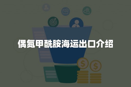 偶氮甲酰胺海运出口介绍