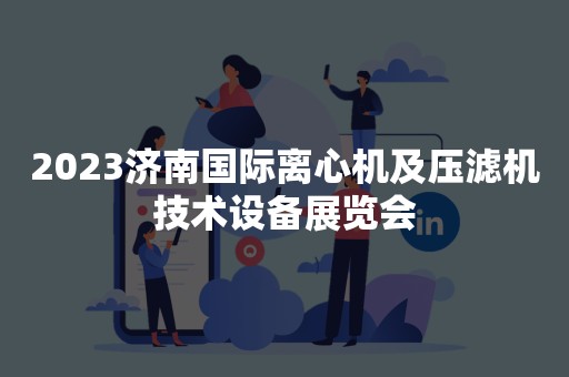 2023济南国际离心机及压滤机技术设备展览会