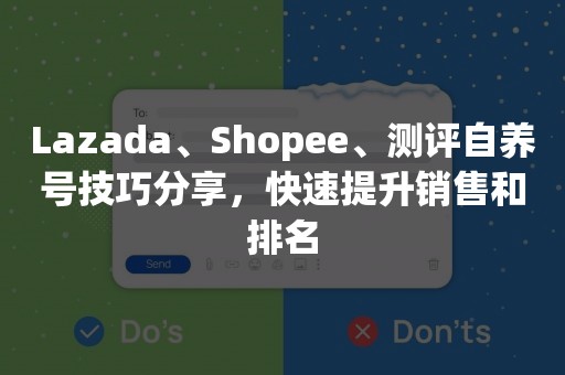 Lazada、Shopee、测评自养号技巧分享，快速提升销售和排名