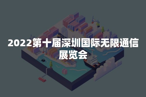 2022第十届深圳国际无限通信展览会