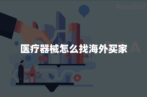 医疗器械怎么找海外买家