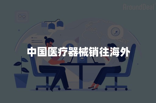 中国医疗器械销往海外