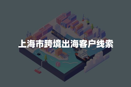 上海市跨境出海客户线索