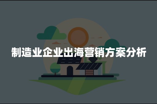 制造业企业出海营销方案分析
