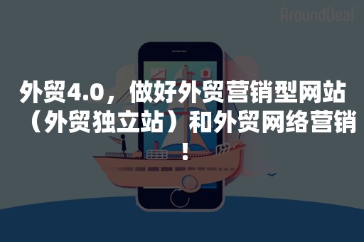 外贸4.0，做好外贸营销型网站（外贸独立站）和外贸网络营销！