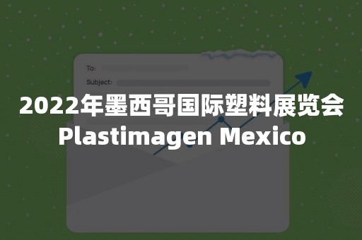 2022年墨西哥国际塑料展览会Plastimagen Mexico