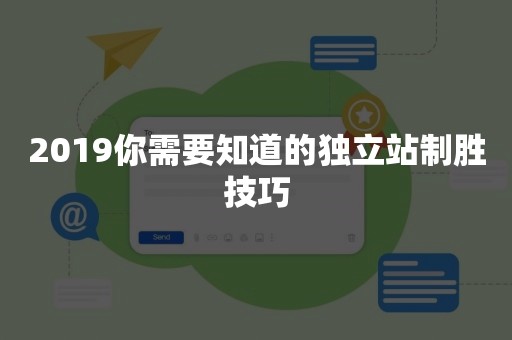 2019你需要知道的独立站制胜技巧