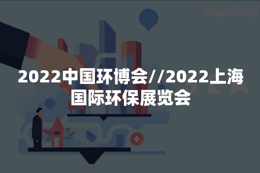 2022中国环博会//2022上海国际环保展览会