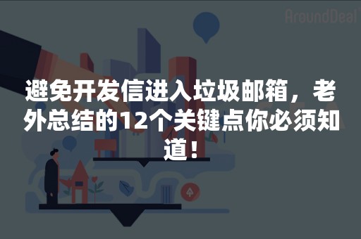 避免开发信进入垃圾邮箱，老外总结的12个关键点你必须知道！