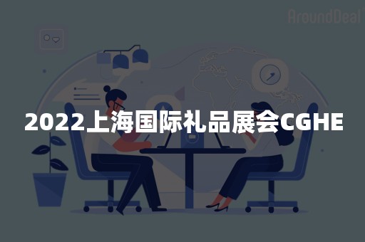 2022上海国际礼品展会CGHE