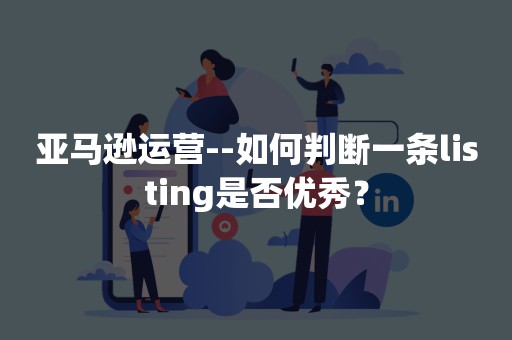 亚马逊运营--如何判断一条listing是否优秀？