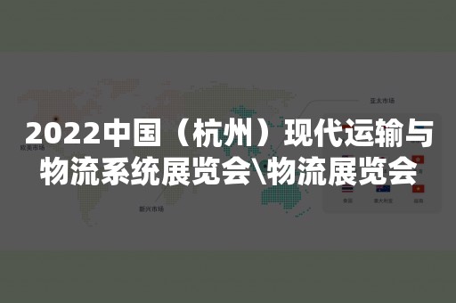 2022中国（杭州）现代运输与物流系统展览会\物流展览会