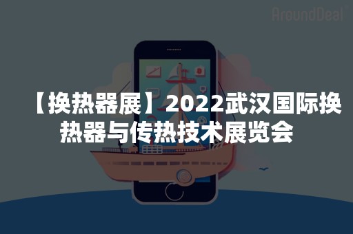 【换热器展】2022武汉国际换热器与传热技术展览会
