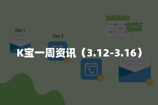 K宝一周资讯（3.12-3.16）