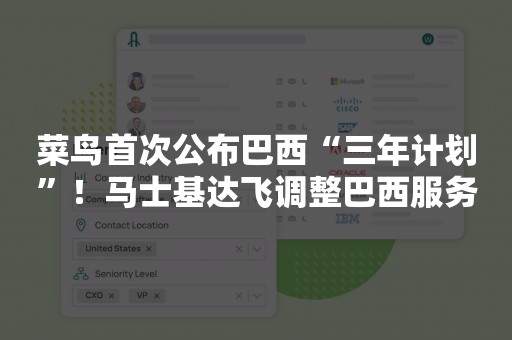 菜鸟首次公布巴西“三年计划”！马士基达飞调整巴西服务