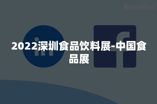 2022深圳食品饮料展-中国食品展