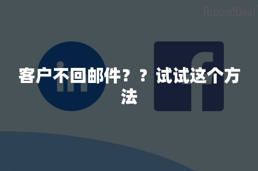 客户不回邮件？？试试这个方法