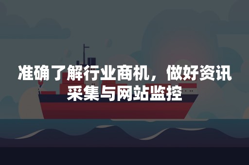 准确了解行业商机，做好资讯采集与网站监控