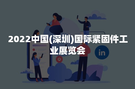 2022中国(深圳)国际紧固件工业展览会
