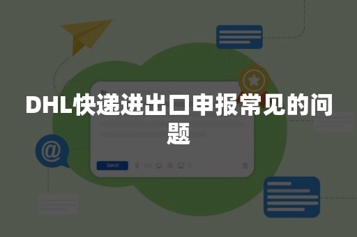 DHL快递进出口申报常见的问题