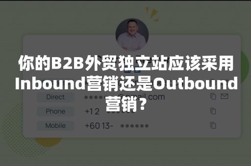 你的B2B外贸独立站应该采用Inbound营销还是Outbound营销？