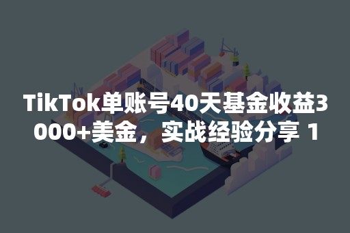 TikTok单账号40天基金收益3000+美金，实战经验分享 1