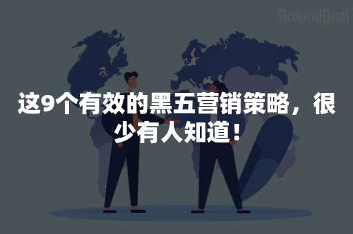 这9个有效的黑五营销策略，很少有人知道！