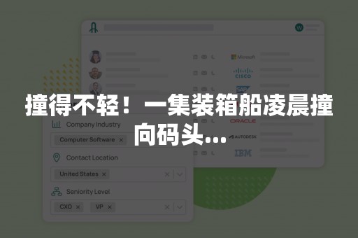 撞得不轻！一集装箱船凌晨撞向码头...