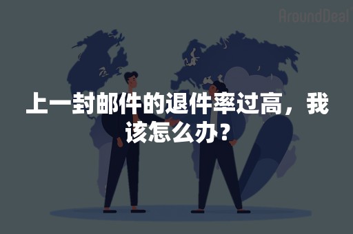 上一封邮件的退件率过高，我该怎么办？