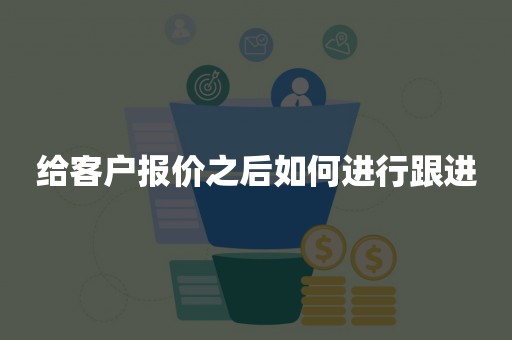 给客户报价之后如何进行跟进